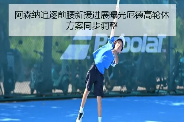 阿森纳追逐前腰新援进展曝光厄德高轮休方案同步调整